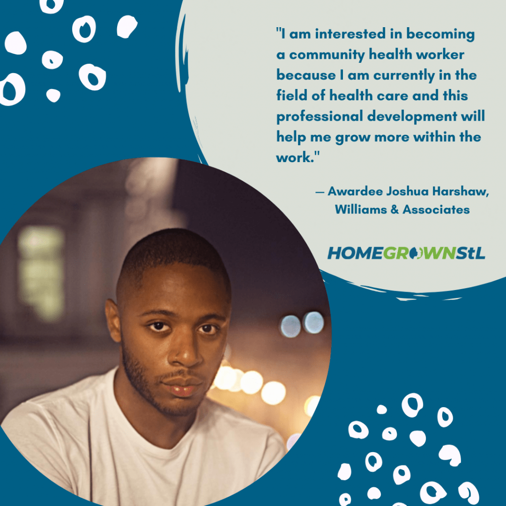 Joshua Harshaw [Williams & Associates] Quote – “I am interested in becoming a community health worker because I am currently in the field of health care and this professional development will help me grow more within the work.”